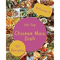 Oh! Top 50 Chinese Main Dish Recipes Volume 4: The Highest Rated Chinese Main Dish Cookbook You Should Read Oh! Top 50 Chinese Main Dish Recipes Volume 4: The Highest Rated Chinese Main Dish Cookbook You Should Read Kindle Paperback