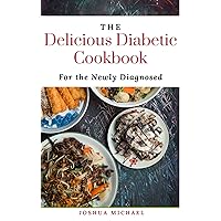 THE DELICIOUS DIABETIC COOKBOOK for the newly diagnosed : Easy, Low-Sugar & Low-Carbs Recipes Book for Pre Diabetic, Type 2 Diabetes for Managing Diabetes and Living a Healthy Life THE DELICIOUS DIABETIC COOKBOOK for the newly diagnosed : Easy, Low-Sugar & Low-Carbs Recipes Book for Pre Diabetic, Type 2 Diabetes for Managing Diabetes and Living a Healthy Life Kindle Paperback