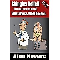 Shingles Relief!: Cutting Through the BS - What Works. What Doesn't. Shingles Relief!: Cutting Through the BS - What Works. What Doesn't. Kindle Paperback