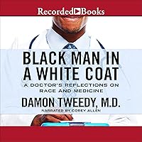 Black Man in a White Coat: A Doctor's Reflections on Race and Medicine Black Man in a White Coat: A Doctor's Reflections on Race and Medicine Audible Audiobook Kindle Paperback Hardcover Audio CD