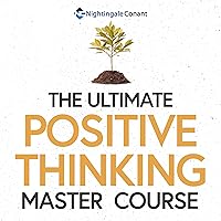 The Ultimate Positive Thinking Master Course: You Become What You Think About The Ultimate Positive Thinking Master Course: You Become What You Think About Audible Audiobook