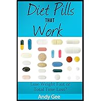 Diet Pills That Work: Lose Weight Fast or Total Time Loss? Diet Pills That Work: Lose Weight Fast or Total Time Loss? Kindle