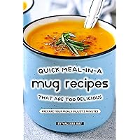 Quick Meal-in-a Mug Recipes That Are Too Delicious: Prepare Your Meals In Just 5 Minutes Quick Meal-in-a Mug Recipes That Are Too Delicious: Prepare Your Meals In Just 5 Minutes Kindle Paperback