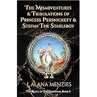 The Misadventures and Tribulations of Princess Persnickety and Stefan the Stableboy (The Realm of the Kingdoms Book 1)