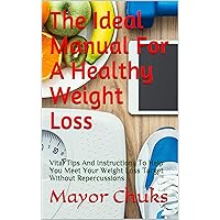The Ideal Manual For A Healthy Weight Loss: Vital Tips And Instructions To Help You Lose Weight Fast, Lose belly Fat and Stay Fit For Men and Women The Ideal Manual For A Healthy Weight Loss: Vital Tips And Instructions To Help You Lose Weight Fast, Lose belly Fat and Stay Fit For Men and Women Kindle Paperback