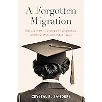 A Forgotten Migration: Black Southerners, Segregation Scholarships, and the Debt Owed to Public HBCUs A Forgotten Migration: Black Southerners, Segregation Scholarships, and the Debt Owed to Public HBCUs Paperback Kindle Hardcover