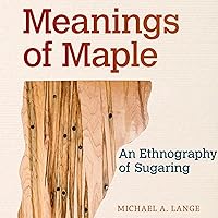 Meanings of Maple: An Ethnography of Sugaring (Food and Foodways) Meanings of Maple: An Ethnography of Sugaring (Food and Foodways) Audible Audiobook Kindle Paperback Hardcover