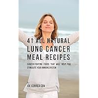 41 All Natural Lung Cancer Meal Recipes: Cancer-Fighting Foods That Will Help You Stimulate Your Immune System 41 All Natural Lung Cancer Meal Recipes: Cancer-Fighting Foods That Will Help You Stimulate Your Immune System Kindle Paperback