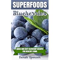 SUPERFOODS: Blueberries: Quick and Easy Blueberry Recipes for Healthy Living SUPERFOODS: Blueberries: Quick and Easy Blueberry Recipes for Healthy Living Kindle Paperback