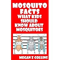 Mosquito Facts, What Kids Should Know About Mosquitoes (The Essential Knowledge Series for Inquisitive Young Minds Book 1)