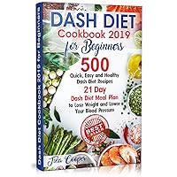 Dash Diet Cookbook 2019 for Beginners: 500 Quick, Easy and Healthy Dash Diet Recipes - 21 Day Dash Diet Meal Plan to Lose Weight and Lower Your Blood Pressure Dash Diet Cookbook 2019 for Beginners: 500 Quick, Easy and Healthy Dash Diet Recipes - 21 Day Dash Diet Meal Plan to Lose Weight and Lower Your Blood Pressure Kindle Paperback