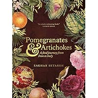 Pomegranates and Artichokes: A Food Journey from Iran to Italy Pomegranates and Artichokes: A Food Journey from Iran to Italy Hardcover Paperback