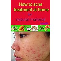 How to acne treatment at home by natural materials: Acne Treatment at home (01 Book 1)