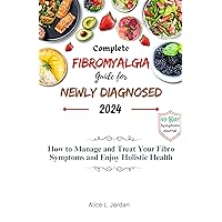 Complete Fibromyalgia Guide for Newly Diagnosed 2024: How to Manage and Treat Your Fibro Symptoms and Enjoy Holistic Health Complete Fibromyalgia Guide for Newly Diagnosed 2024: How to Manage and Treat Your Fibro Symptoms and Enjoy Holistic Health Kindle Hardcover Paperback