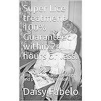 Super Lice treatment 100% Guaranteed within 24 hours or less. : Kills super lice and their eggs and prevents infestation.