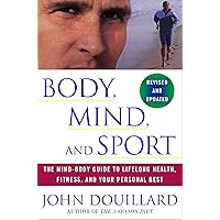 Body, Mind, and Sport: The Mind-Body Guide to Lifelong Health, Fitness, and Your Personal Best Body, Mind, and Sport: The Mind-Body Guide to Lifelong Health, Fitness, and Your Personal Best Paperback Kindle