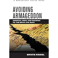 Avoiding Armageddon: America, India, and Pakistan to the Brink and Back (Brookings FOCUS Book) Avoiding Armageddon: America, India, and Pakistan to the Brink and Back (Brookings FOCUS Book) Kindle Hardcover Paperback
