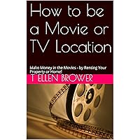 How to be a Movie or TV Location: Make Money in the Movies - by Renting Your Property or Home!