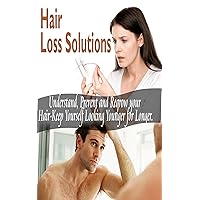 Hair Loss Solutions: Understand,Prevent and Regrow your Hair-Keep Yourself Looking Younger for Longer(Hair Loss Treatment and Prevention) Hair Loss Solutions: Understand,Prevent and Regrow your Hair-Keep Yourself Looking Younger for Longer(Hair Loss Treatment and Prevention) Kindle