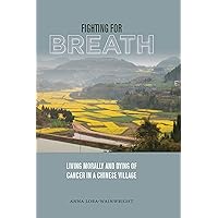 Fighting for Breath: Living Morally and Dying of Cancer in a Chinese Village Fighting for Breath: Living Morally and Dying of Cancer in a Chinese Village Kindle Hardcover Paperback