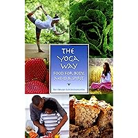 The Yoga Way: Food for Body, Mind & Spirit The Yoga Way: Food for Body, Mind & Spirit Paperback Kindle