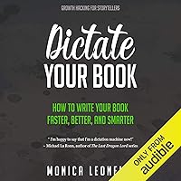 Dictate Your Book: How to Write Your Book Faster, Better, and Smarter: Growth Hacking for Storytellers Dictate Your Book: How to Write Your Book Faster, Better, and Smarter: Growth Hacking for Storytellers Audible Audiobook Kindle Paperback