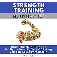 Strength Training Nutrition 101: Strength Training 101, Book 2 Strength Training Nutrition 101: Strength Training 101, Book 2 Audible Audiobook Kindle Paperback