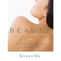 Beauty Pure and Simple: The Ayurvedic Approach to Beautiful Skin Beauty Pure and Simple: The Ayurvedic Approach to Beautiful Skin Kindle Paperback