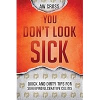 You Don't Look Sick: Quick and Dirty Tips for Surviving Ulcerative Colitis You Don't Look Sick: Quick and Dirty Tips for Surviving Ulcerative Colitis Paperback Kindle
