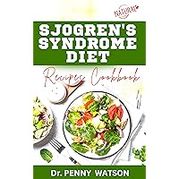 SJOGREN'S SYNDROME DIET RECIPES COOKBOOK: Expert Approved Foods and Meal Plan to Prevent, Manage and Control Sjogren Syndrome Symptoms SJOGREN'S SYNDROME DIET RECIPES COOKBOOK: Expert Approved Foods and Meal Plan to Prevent, Manage and Control Sjogren Syndrome Symptoms Kindle Hardcover Paperback