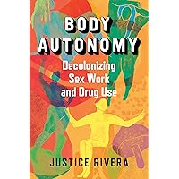 Body Autonomy: Decolonizing Sex Work & Drug Use Body Autonomy: Decolonizing Sex Work & Drug Use Paperback Kindle