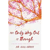 The Only Way Out is Through: A Ten-Step Journey from Grief to Wholeness The Only Way Out is Through: A Ten-Step Journey from Grief to Wholeness Hardcover Kindle Paperback