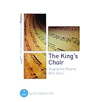 The King's Choir: Singing the Psalms with Jesus (Good Book Guide to Psalms, 7)