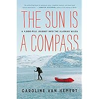 The Sun Is a Compass: My 4,000-Mile Journey into the Alaskan Wilds The Sun Is a Compass: My 4,000-Mile Journey into the Alaskan Wilds Paperback Audible Audiobook Kindle Hardcover Audio CD