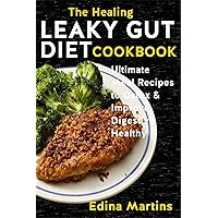 The Healing Leaky Gut Diet Cookbook: Ultimate Meal Recipes to Detox & Improve Digestive Healthy The Healing Leaky Gut Diet Cookbook: Ultimate Meal Recipes to Detox & Improve Digestive Healthy Kindle Paperback