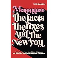 Menopause: The Facts, The Fixes And The New You: Your Take-The-Power-Back Guide to Weight Loss, Hot Flashes and Loving Yourself Throughout 