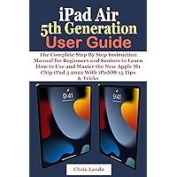 iPad Air 5th Generation User Guide: The Complete Step By Step Instruction Manual for Beginners and Seniors to Learn How to Use and Master the New Apple M1 Chip iPad 5 2022 With iPadOS15 Tips & Tricks iPad Air 5th Generation User Guide: The Complete Step By Step Instruction Manual for Beginners and Seniors to Learn How to Use and Master the New Apple M1 Chip iPad 5 2022 With iPadOS15 Tips & Tricks Kindle Hardcover Paperback
