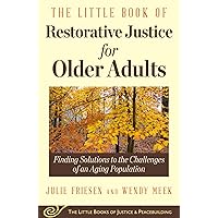 The Little Book of Restorative Justice for Older Adults: Finding Solutions to the Challenges of an Aging Population (Justice and Peacebuilding) The Little Book of Restorative Justice for Older Adults: Finding Solutions to the Challenges of an Aging Population (Justice and Peacebuilding) Paperback Kindle