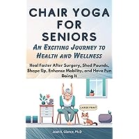 Chair Yoga for Seniors: An Exciting Journey to Health and Wellness Chair Yoga for Seniors: An Exciting Journey to Health and Wellness Paperback Kindle