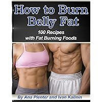 100 Recipes with Fat Burning Foods: Fantastic Dishes That Help You Lose Belly Fat 100 Recipes with Fat Burning Foods: Fantastic Dishes That Help You Lose Belly Fat Kindle