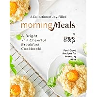A Collection of Joy-Filled Morning Meals: A Bright and Cheerful Breakfast Cookbook! (Feel-Good Recipes for Everyday Bliss) A Collection of Joy-Filled Morning Meals: A Bright and Cheerful Breakfast Cookbook! (Feel-Good Recipes for Everyday Bliss) Kindle Hardcover Paperback