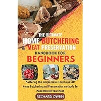The Ultimate Home Butchering And Meat Preservation Handbook For Beginners: Mastering The Simple Basic Techniques Of Home Butchering and Preservation methods ... Of Your Meat (Healthy living-Eating series) The Ultimate Home Butchering And Meat Preservation Handbook For Beginners: Mastering The Simple Basic Techniques Of Home Butchering and Preservation methods ... Of Your Meat (Healthy living-Eating series) Kindle Hardcover Paperback