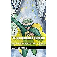 The Million Dollar Superhero: Manifestation techniques for children The Million Dollar Superhero: Manifestation techniques for children Kindle