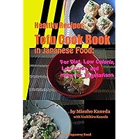 Healthy Recipes Tofu Cook Book in Japanese Food: For Diet, Low Calorie, Low Carbs, and many for Vegetarians Healthy Recipes Tofu Cook Book in Japanese Food: For Diet, Low Calorie, Low Carbs, and many for Vegetarians Kindle