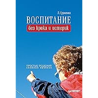 Воспитание без крика и истерик. Простые решения сложных проблем (Russian Edition)