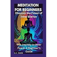 Meditation for Beginners: Discover the Power of Inner Silence: The Journey to Inner Peace: A Beginner's Guide Meditation for Beginners: Discover the Power of Inner Silence: The Journey to Inner Peace: A Beginner's Guide Kindle Paperback