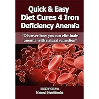 Quick and Easy Diet Cures:Eliminate Iron Deficiency Anemia: Natural Anemia Treatment for low Iron Blood Anemia: “Discover how you can eliminate Anemia using food, vitamins and natural remedies.” Quick and Easy Diet Cures:Eliminate Iron Deficiency Anemia: Natural Anemia Treatment for low Iron Blood Anemia: “Discover how you can eliminate Anemia using food, vitamins and natural remedies.” Kindle Paperback