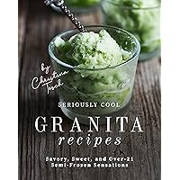 Seriously Cool Granita Recipes: Savory, Sweet, and Over-21 Semi-Frozen Sensations Seriously Cool Granita Recipes: Savory, Sweet, and Over-21 Semi-Frozen Sensations Kindle Paperback