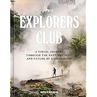 The Explorers Club: A Visual Journey Through the Past, Present, and Future of Exploration The Explorers Club: A Visual Journey Through the Past, Present, and Future of Exploration Hardcover Audible Audiobook Kindle