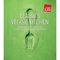 Blauw's Veggie Kitchen: Restaurant Blauw's crew presents 70 authentic vegetarian and vegan recipes